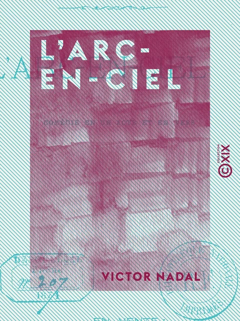 L'Arc-en-Ciel - Comédie en un acte et en vers - Victor Nadal - Collection XIX