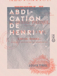 Abdication de Henri V - Et autres textes