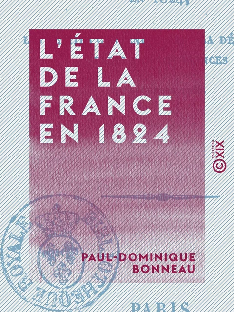 L'État de la France en 1824 - Nécessité d'appliquer les vérités contenues dans la déclaration faite par les princes en décembre 1788 - Paul-Dominique Bonneau - Collection XIX