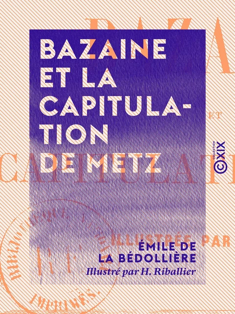 Bazaine et la capitulation de Metz - Émile de la Bédollière - Collection XIX