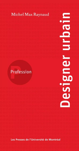 Profession designer urbain - Michel Max Raynaud - Presses de l'Université de Montréal