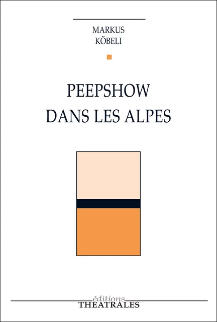 Peepshow dans les Alpes - Markus Köbeli - éditions Théâtrales