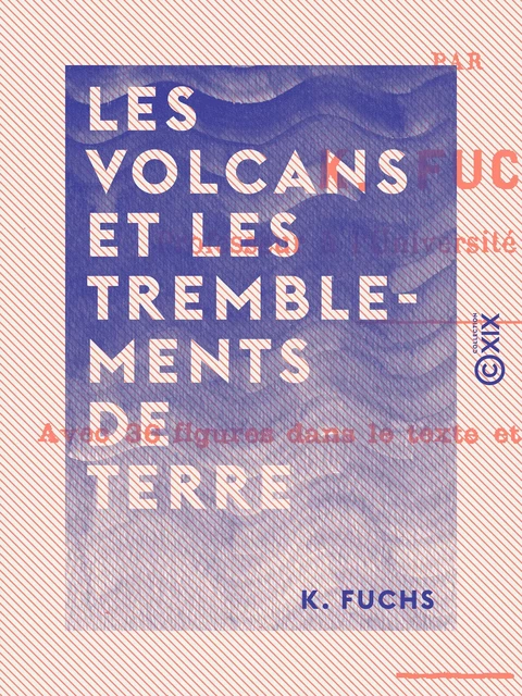 Les Volcans et les Tremblements de terre - K. Fuchs - Collection XIX