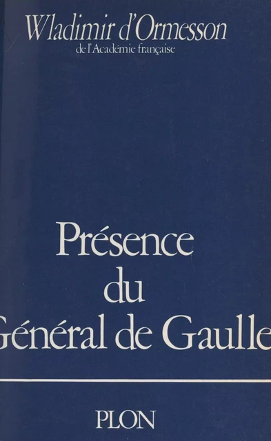 Présence du Général de Gaulle - Wladimir d'Ormesson - (Plon) réédition numérique FeniXX