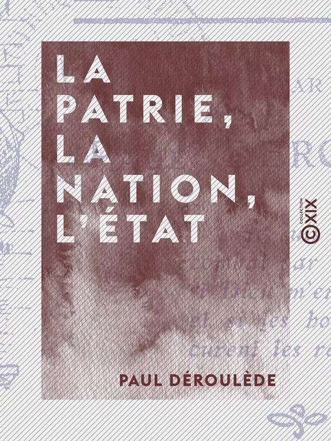 La Patrie, la Nation, l'État - Paul Déroulède - Collection XIX