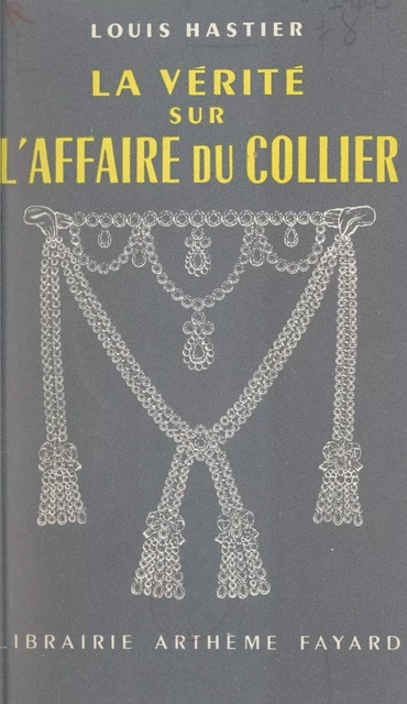 La vérité sur l'affaire du collier - Louis Hastier - (Fayard) réédition numérique FeniXX