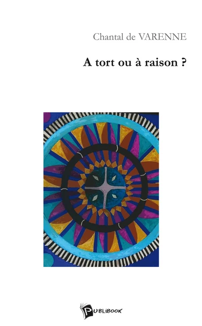 A tort ou à raison ? - Chantal de Varenne - Publibook