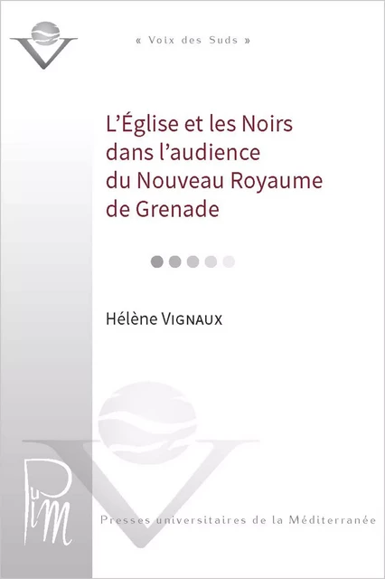 L’Église et les Noirs dans l’audience du Nouveau Royaume de Grenade - Hélène Vignaux - Presses universitaires de la Méditerranée