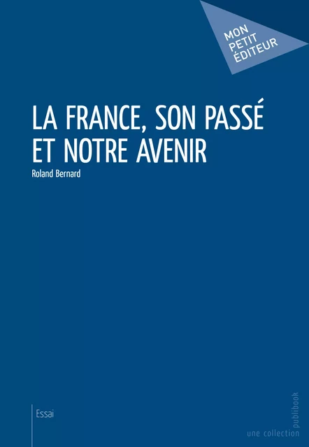 La France, son passé et notre avenir - Roland Bernard - Mon Petit Editeur