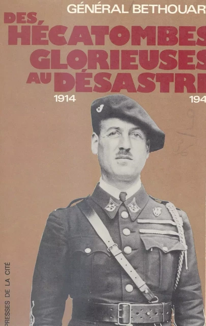 Des hécatombes glorieuses au désastre, 1914-1940 - Antoine Béthouart - (Presses de la Cité) réédition numérique FeniXX