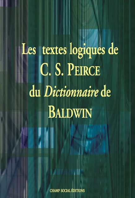 Les textes logiques de C.S. Peirce du Dictionnaire de J.M. Baldwin - Charles S. Peirce - Champ social Editions