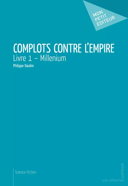 Complots contre l'Empire - Philippe Daubin - Mon Petit Editeur