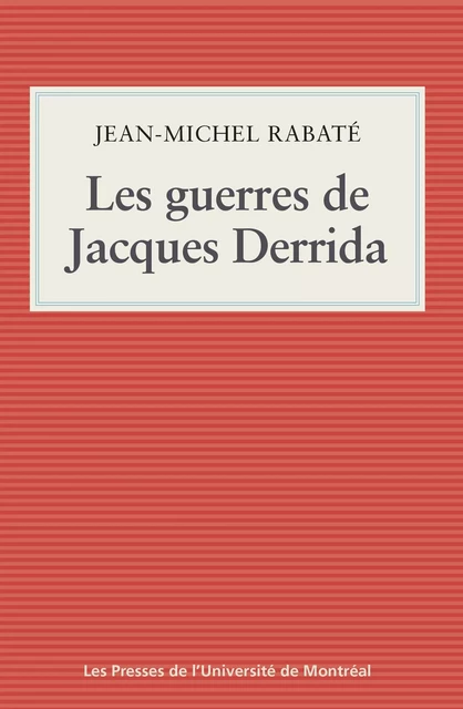 Les guerres de Jacques Derrida - Jean-Michel Rabaté - Presses de l'Université de Montréal