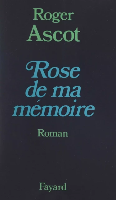 Rose de ma mémoire - Roger Ascot - (Fayard) réédition numérique FeniXX