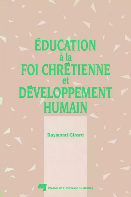 Éducation à la foi chrétienne et développement humain - Raymond Girard - Presses de l'Université du Québec