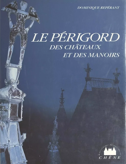 Le Périgord des châteaux et des manoirs - Dominique Repérant - (Chêne) réédition numérique FeniXX