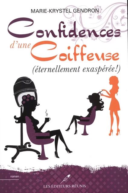 Confidences d'une coiffeuse (éternellement exaspérée !) - Marie-Krystel Gendron - Les Éditeurs réunis