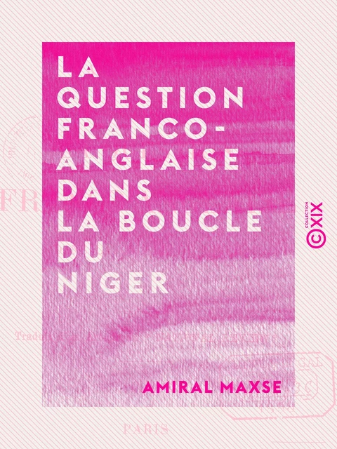 La Question franco-anglaise dans la boucle du Niger - Amiral Maxse - Collection XIX