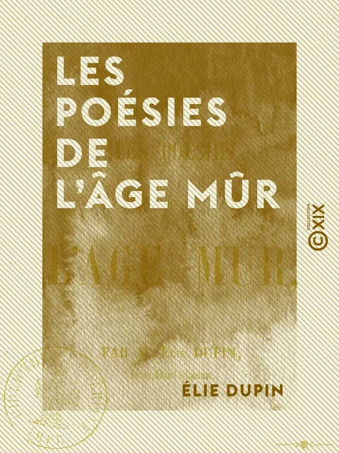 Les Poésies de l'âge mûr - Élie Dupin - Collection XIX