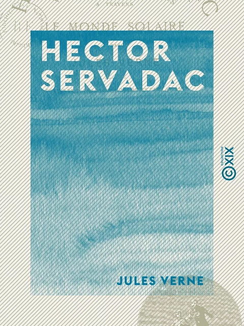 Hector Servadac - Voyages et aventures à travers le monde solaire - Jules Verne - Collection XIX