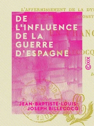 De l'influence de la guerre d'Espagne - Sur l'affermissement de la dynastie légitime et de la monarchie constitutionnelle en France