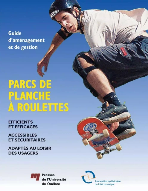 Guide d'aménagement et de gestion : Parcs de planche à roulettes -  Laboratoire en loisir et vie communautaire - Presses de l'Université du Québec