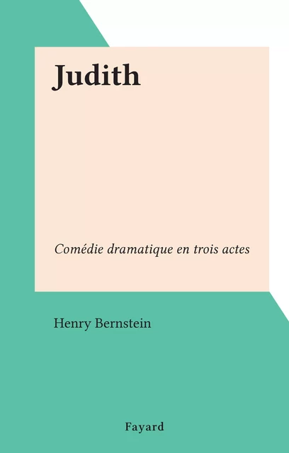 Judith - Henry Bernstein - (Fayard) réédition numérique FeniXX