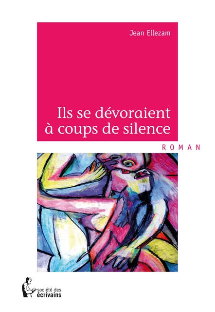 Ils se dévoraient à coups de silence - Jean Ellezam - Société des écrivains