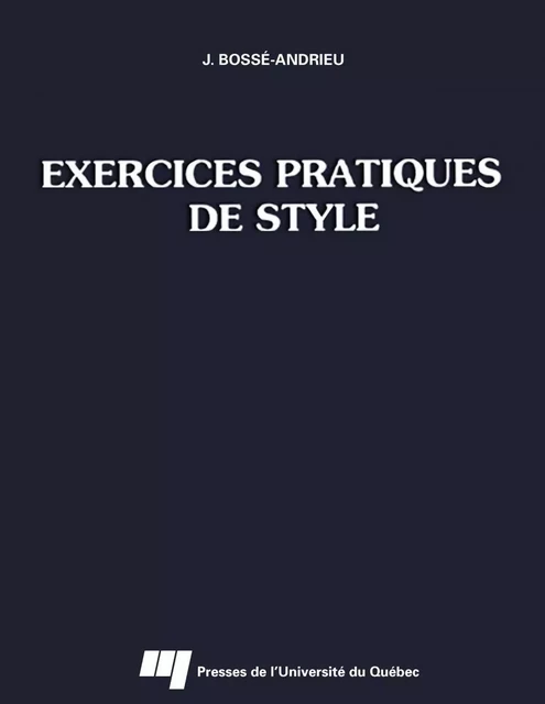 Exercices pratiques de style - Jacqueline Bossé Andrieu - Presses de l'Université du Québec