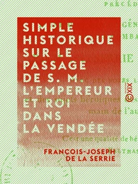 Simple historique sur le passage de S. M. l'empereur et roi dans la Vendée - En 1808