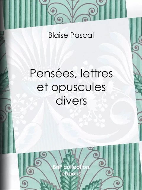 Pensées, lettres et opuscules divers - Blaise Pascal - BnF collection ebooks