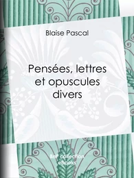 Pensées, lettres et opuscules divers