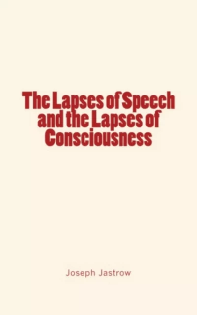 The Lapses of Speech and the Lapses of Consciousness - Joseph Jastrow - Editions Le Mono