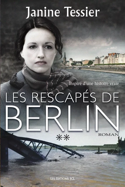 Les Rescapés de Berlin - Tome 2 - Janine Tessier - Éditions JCL