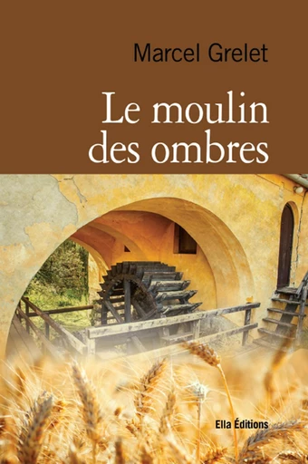 Le Moulin des ombres - Marcel Grelet - Ella Éditions