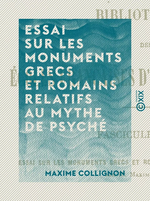 Essai sur les monuments grecs et romains relatifs au mythe de Psyché - Maxime Collignon - Collection XIX