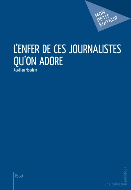 L'Enfer de ces journalistes qu'on adore - Aurélien Noudem - Mon Petit Editeur