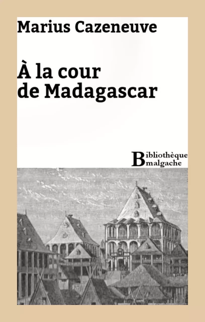 A la cour de Madagascar - Marius Cazeneuve - Bibliothèque malgache