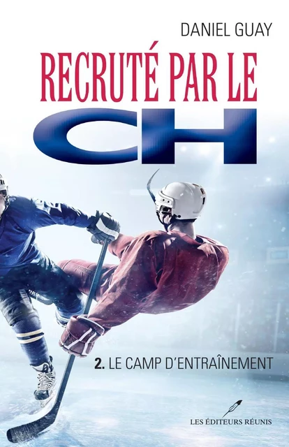 Recruté par le CH 02  Le camp d'entraînement - Daniel Guay - Les Éditeurs réunis