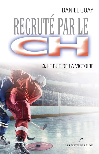 Recruté par le CH 03 : Le but de la victoire - Daniel Guay - Les Éditeurs réunis