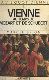 La vie quotidienne à Vienne au temps de Mozart et de Schubert