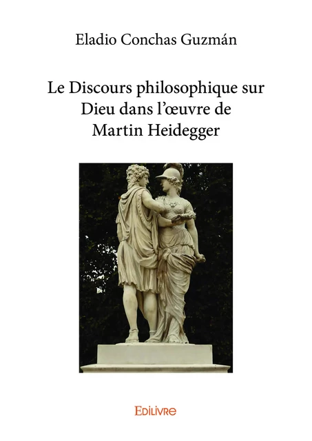 Le Discours philosophique sur Dieu dans l'œuvre de Martin Heidegger - Eladio Conchas Guzmán - Editions Edilivre