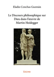 Le Discours philosophique sur Dieu dans l'œuvre de Martin Heidegger