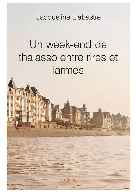 Un week-end de thalasso entre rires et larmes - Jacqueline Liabastre - Editions Edilivre