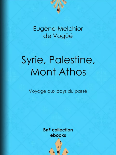 Syrie, Palestine, Mont Athos - Eugène-Melchior de Vogüé - BnF collection ebooks