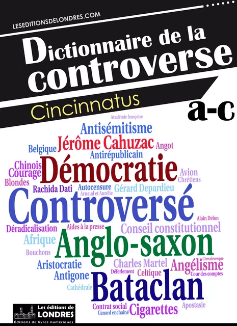 Dictionnaire de la controverse, Volume 1 -  Cincinnatus - Les Editions de Londres