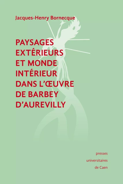 Paysages extérieurs et monde intérieur dans l'œuvre de Barbey d'Aurevilly - Jacques-Henry Bornecque - Presses universitaires de Caen