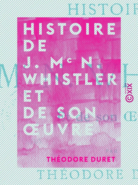 Histoire de J. Mc N. Whistler et de son œuvre - Théodore Duret - Collection XIX