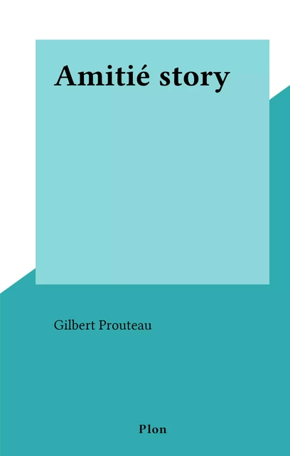 Amitié story - Gilbert Prouteau - (Plon) réédition numérique FeniXX