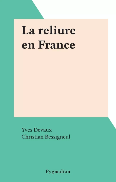 La reliure en France - Yves Devaux - Pygmalion (réédition numérique FeniXX) 